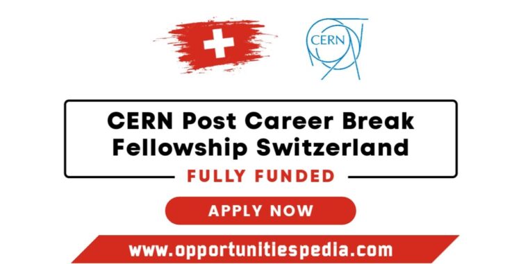 CERN Post Career Break Fellowship 2026 in Switzerland (Fully Funded)