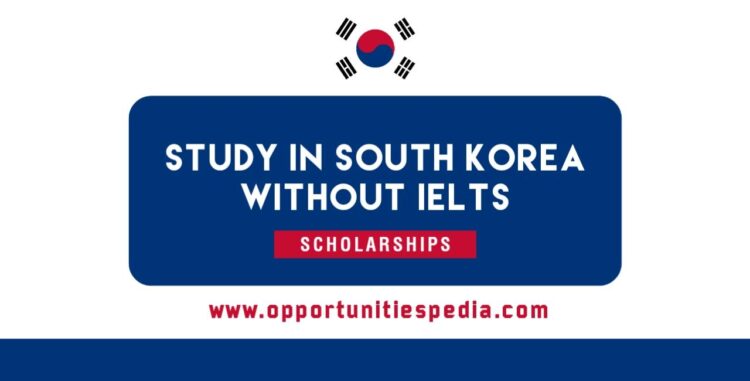 Study in South Korea Without IELTS 2025 | Scholarships